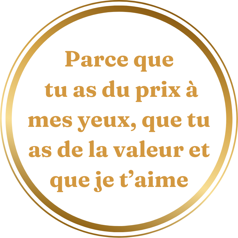 Option de personnalisation Jôra en lettres d'or : Parce que tu as du prix à mes yeux, que tu as de la valeur et que je t'aime.
